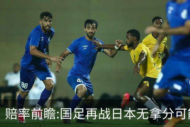 赔率前瞻:国足再战日本无拿分可能 数据一边倒